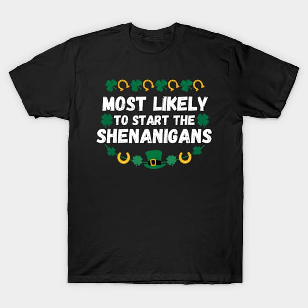 Most Likely To Start The Shenanigans St Patrick's Day T-Shirt by Davidsmith